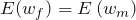 E(w_{f})=E\left( w_{m}\right)